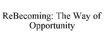 REBECOMING: THE WAY OF OPPORTUNITY