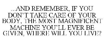 ...AND REMEMBER, IF YOU DON'T TAKE CARE OF YOUR BODY, THE MOST MAGNIFICENT MACHINE YOU'LL EVER BE GIVEN, WHERE WILL YOU LIVE?