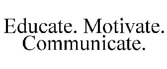 EDUCATE. MOTIVATE. COMMUNICATE.