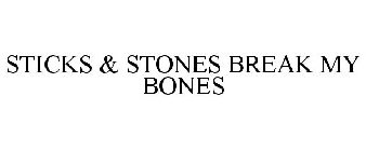 STICKS & STONES BREAK MY BONES