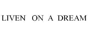 LIVEN ON A DREAM