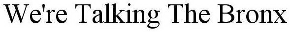 WE'RE TALKING THE BRONX