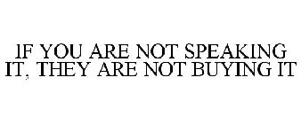 IF YOU ARE NOT SPEAKING IT, THEY ARE NOT BUYING IT