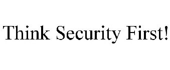THINK SECURITY FIRST!