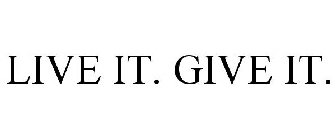 LIVE IT. GIVE IT.