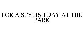FOR A STYLISH DAY AT THE PARK