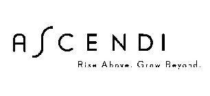 ASCENDI RISE ABOVE. GROW BEYOND.