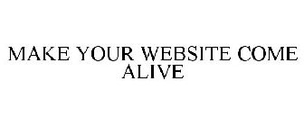 MAKE YOUR WEBSITE COME ALIVE