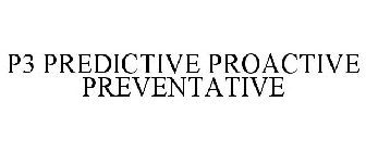 P3 PREDICTIVE PROACTIVE PREVENTATIVE