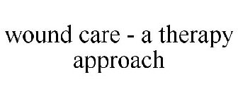 WOUND CARE - A THERAPY APPROACH