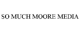 SO MUCH MOORE MEDIA