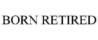 BORN RETIRED