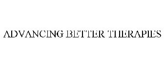 ADVANCING BETTER THERAPIES