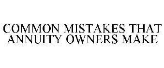 COMMON MISTAKES THAT ANNUITY OWNERS MAKE