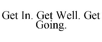 GET IN. GET WELL. GET GOING.