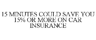 15 MINUTES COULD SAVE YOU 15% OR MORE ON CAR INSURANCE