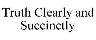 TRUTH CLEARLY AND SUCCINCTLY