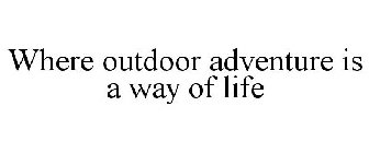 WHERE OUTDOOR ADVENTURE IS A WAY OF LIFE