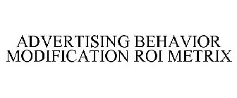 ADVERTISING BEHAVIOR MODIFICATION ROI METRIX