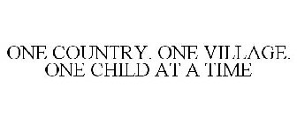 ONE COUNTRY. ONE VILLAGE. ONE CHILD AT A TIME