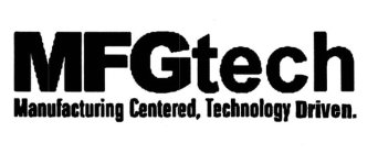 MFGTECH MANUFACTURING CENTERED, TECHNOLOGY DRIVEN.