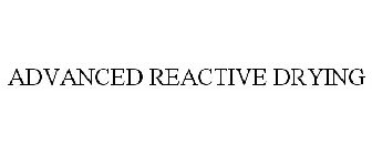 ADVANCED REACTIVE DRYING