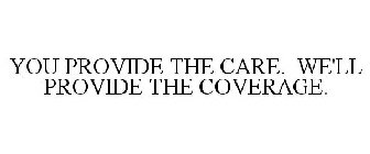 YOU PROVIDE THE CARE. WE'LL PROVIDE THE COVERAGE.