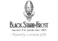 1810 BLACK, STARR & FROST AMERICA'S FIRST JEWELER SINCE 1810 INSPIRED BY CONNOISSEURS OF LIFE.