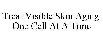 TREAT VISIBLE SKIN AGING, ONE CELL AT A TIME