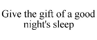 GIVE THE GIFT OF A GOOD NIGHT'S SLEEP