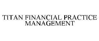 TITAN FINANCIAL PRACTICE MANAGEMENT