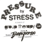 PRESSURE BY STRESS A DIVISION OF GROUP THERAPY INK FRANCO DANTE BONGIORNO YOUR THERAPIST