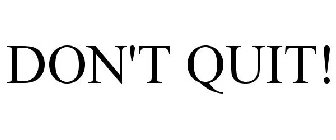 DON'T QUIT!