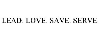 LEAD. LOVE. SAVE. SERVE.