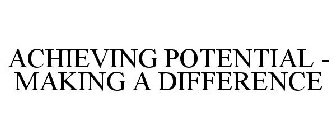 ACHIEVING POTENTIAL - MAKING A DIFFERENCE