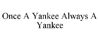 ONCE A YANKEE ALWAYS A YANKEE