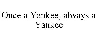 ONCE A YANKEE, ALWAYS A YANKEE