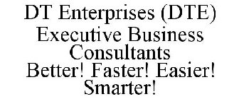 DT ENTERPRISES (DTE) EXECUTIVE BUSINESS CONSULTANTS BETTER! FASTER! EASIER! SMARTER!