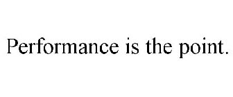 PERFORMANCE IS THE POINT.