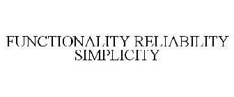 FUNCTIONALITY RELIABILITY SIMPLICITY