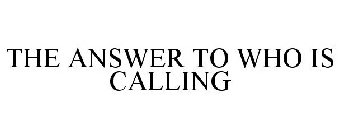 THE ANSWER TO WHO IS CALLING