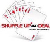 SHUFFLE UP AND DEAL PLAYERS ARE YOU READY? 10 J Q K A