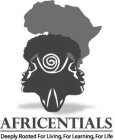 AFRICENTIALS DEEPLY ROOTED FOR LIVING, FOR LEARNING, FOR LIFE