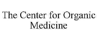 THE CENTER FOR ORGANIC MEDICINE