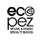 ECO PEZ NATURAL & ORGANIC SPECIALTY SEAFOOD