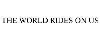 THE WORLD RIDES ON US