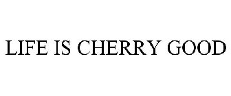 LIFE IS CHERRY GOOD