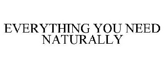 EVERYTHING YOU NEED NATURALLY