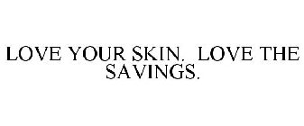 LOVE YOUR SKIN. LOVE THE SAVINGS.