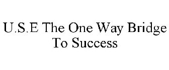 U.S.E THE ONE WAY BRIDGE TO SUCCESS